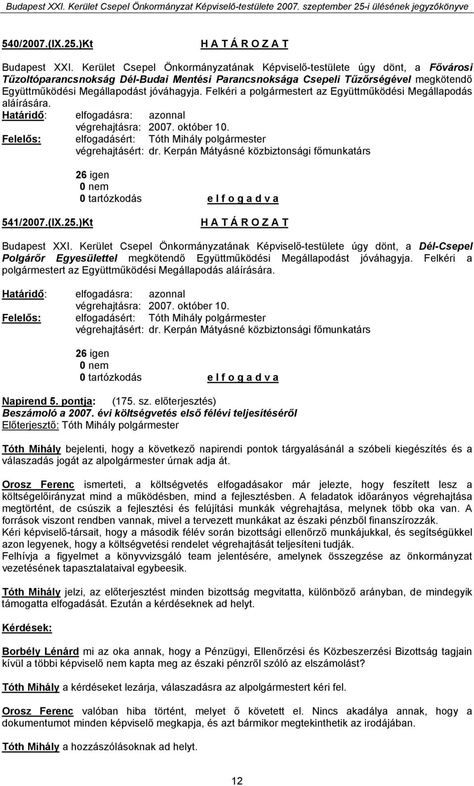 Felkéri a polgármestert az Együttműködési Megállapodás aláírására. végrehajtásra: 2007. október 10. Felelős: elfogadásért: Tóth Mihály polgármester végrehajtásért: dr.