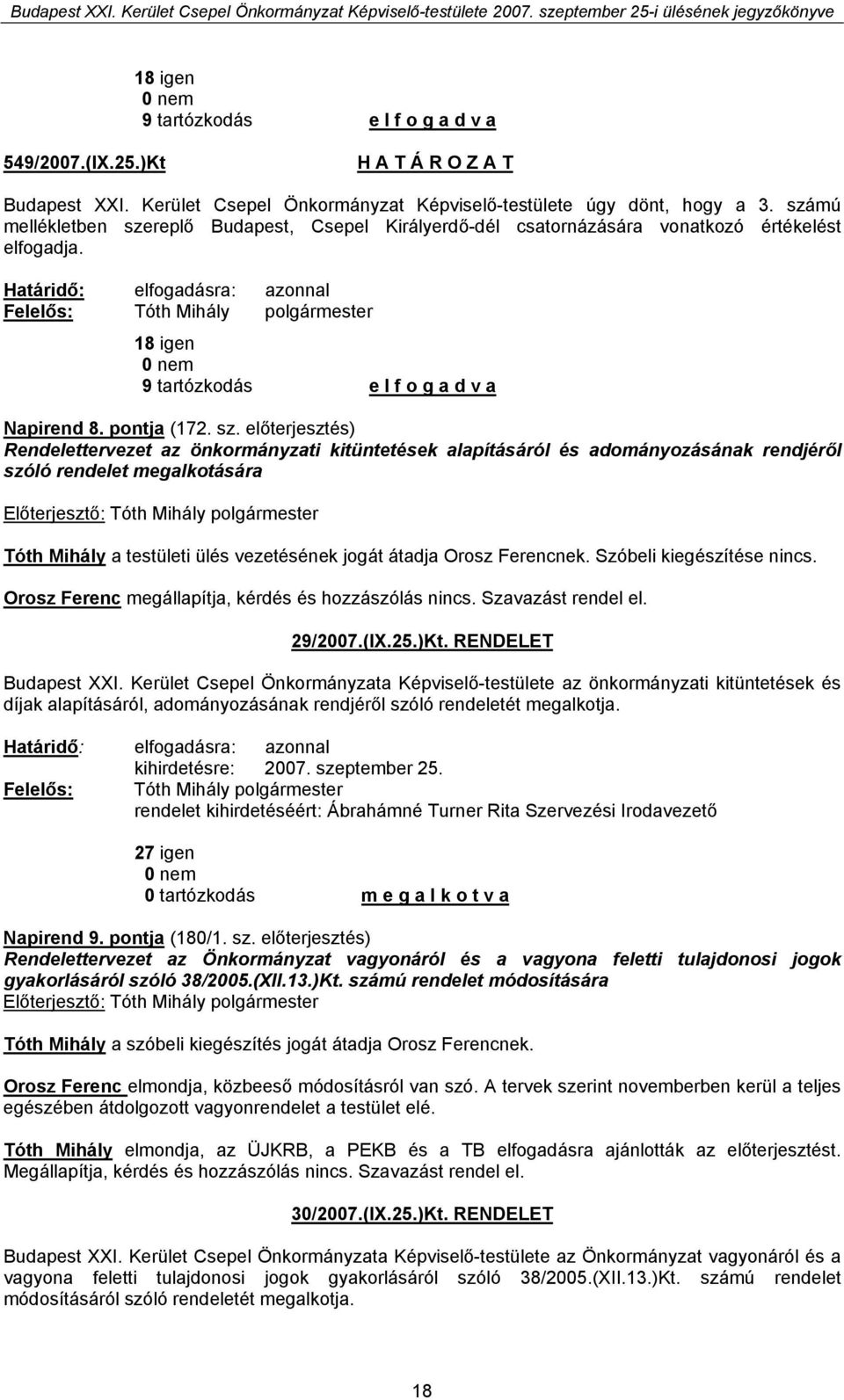 replő Budapest, Csepel Királyerdő-dél csatornázására vonatkozó értékelést elfogadja. 18 igen 9 tartózkodás e l f o g a d v a Napirend 8. pontja (172. sz.