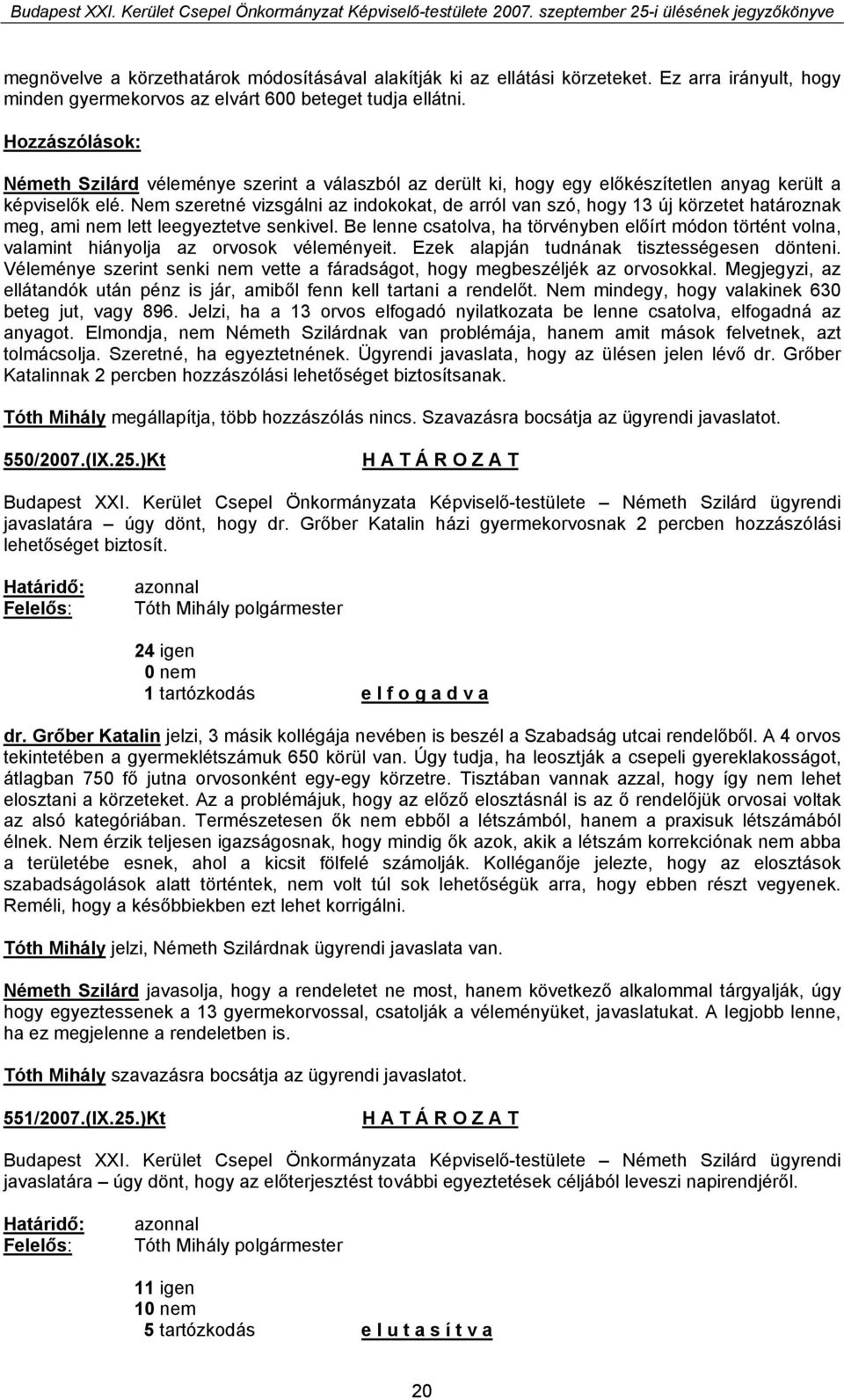 Nem szeretné vizsgálni az indokokat, de arról van szó, hogy 13 új körzetet határoznak meg, ami nem lett leegyeztetve senkivel.