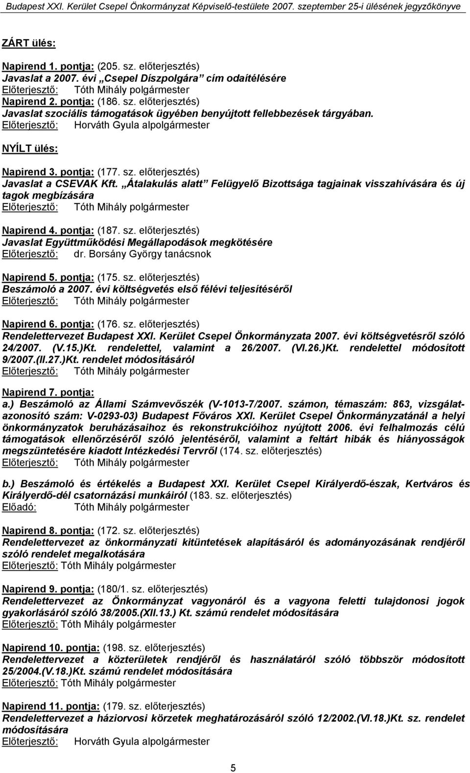 Átalakulás alatt Felügyelő Bizottsága tagjainak visszahívására és új tagok megbízására Napirend 4. pontja: (187. sz. előterjesztés) Javaslat Együttműködési Megállapodások megkötésére Előterjesztő: dr.