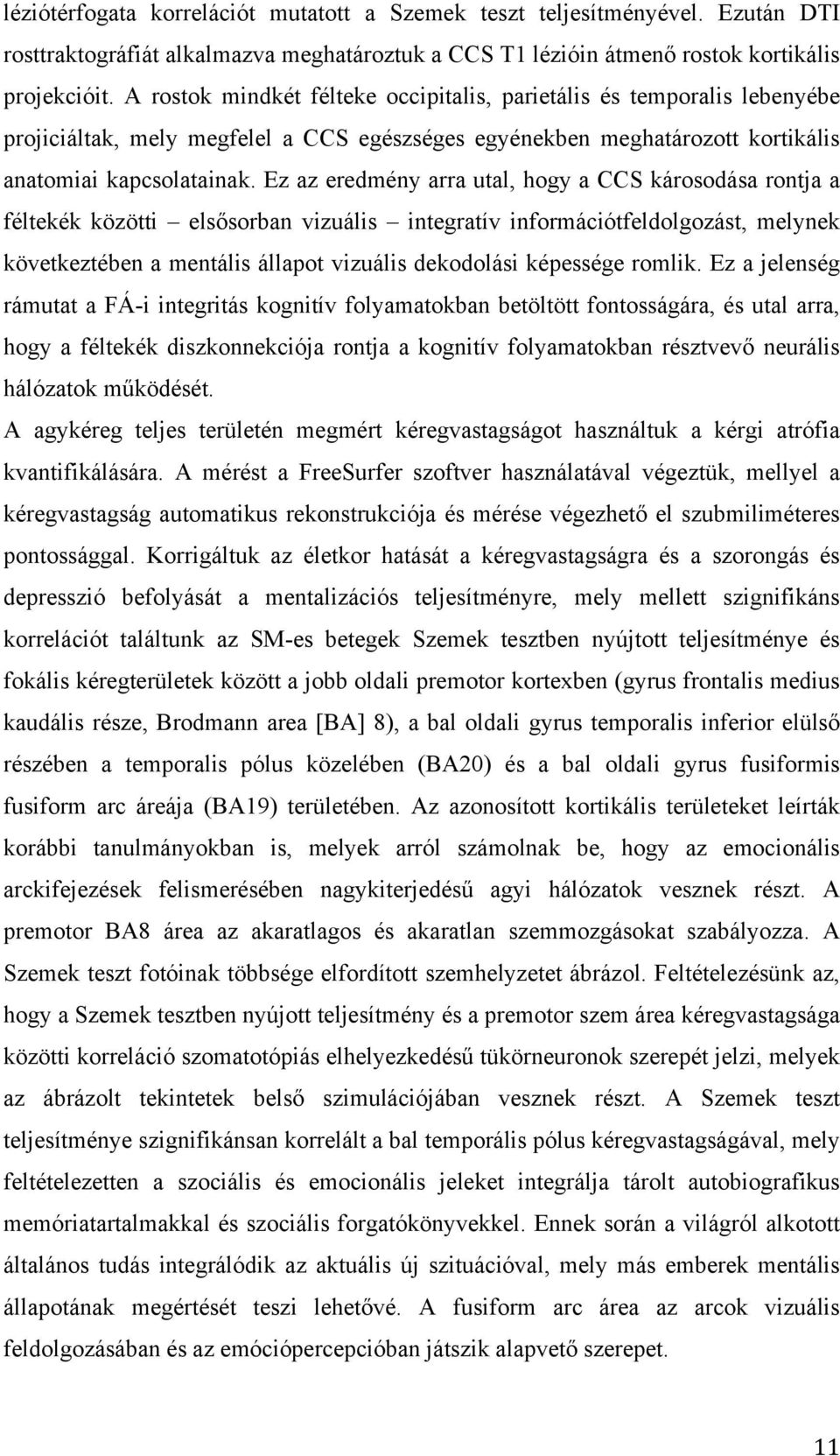 Ez az eredmény arra utal, hogy a CCS károsodása rontja a féltekék közötti elsősorban vizuális integratív információtfeldolgozást, melynek következtében a mentális állapot vizuális dekodolási