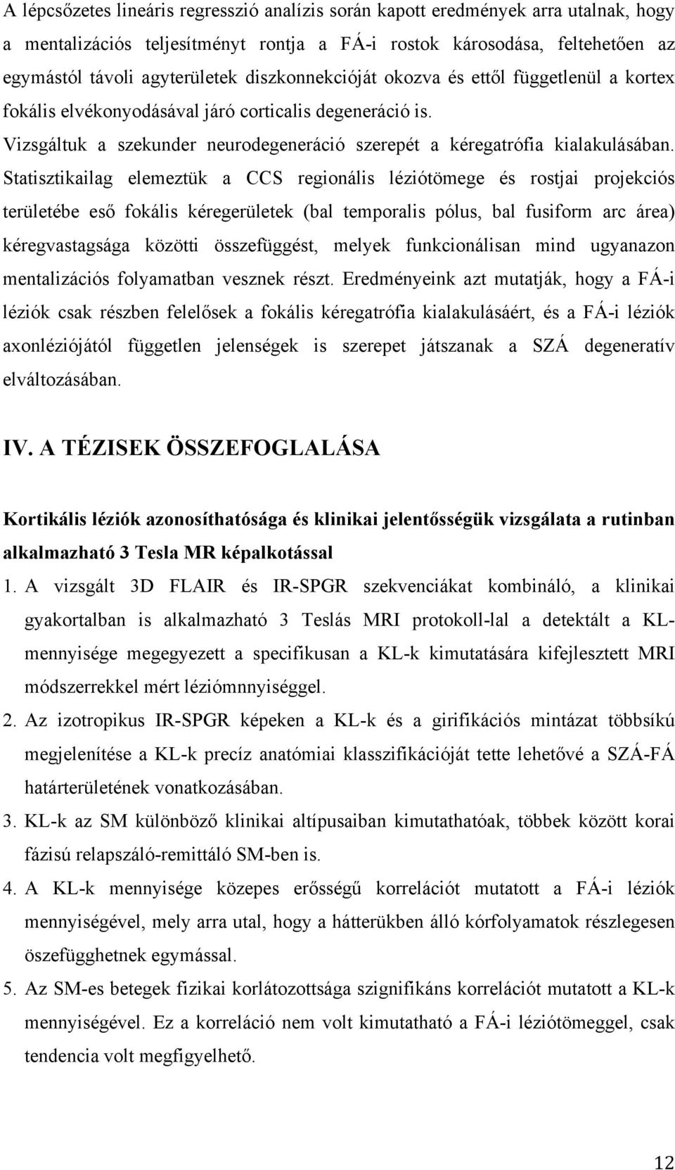 Statisztikailag elemeztük a CCS regionális léziótömege és rostjai projekciós területébe eső fokális kéregerületek (bal temporalis pólus, bal fusiform arc área) kéregvastagsága közötti összefüggést,