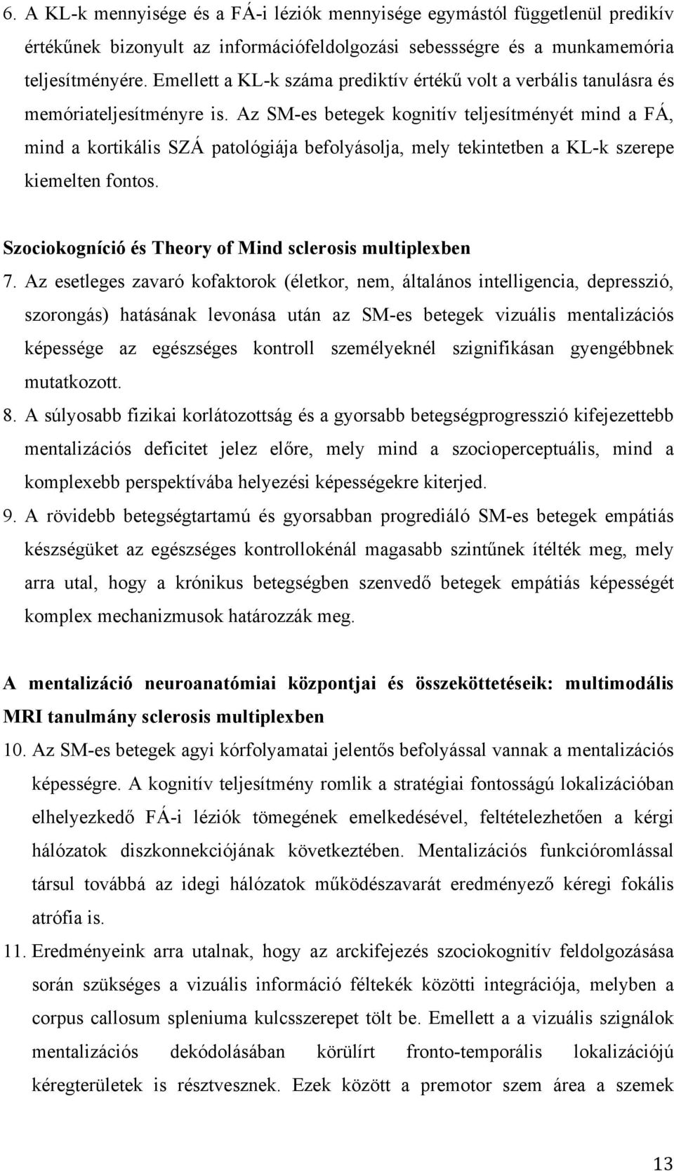 Az SM-es betegek kognitív teljesítményét mind a FÁ, mind a kortikális SZÁ patológiája befolyásolja, mely tekintetben a KL-k szerepe kiemelten fontos.