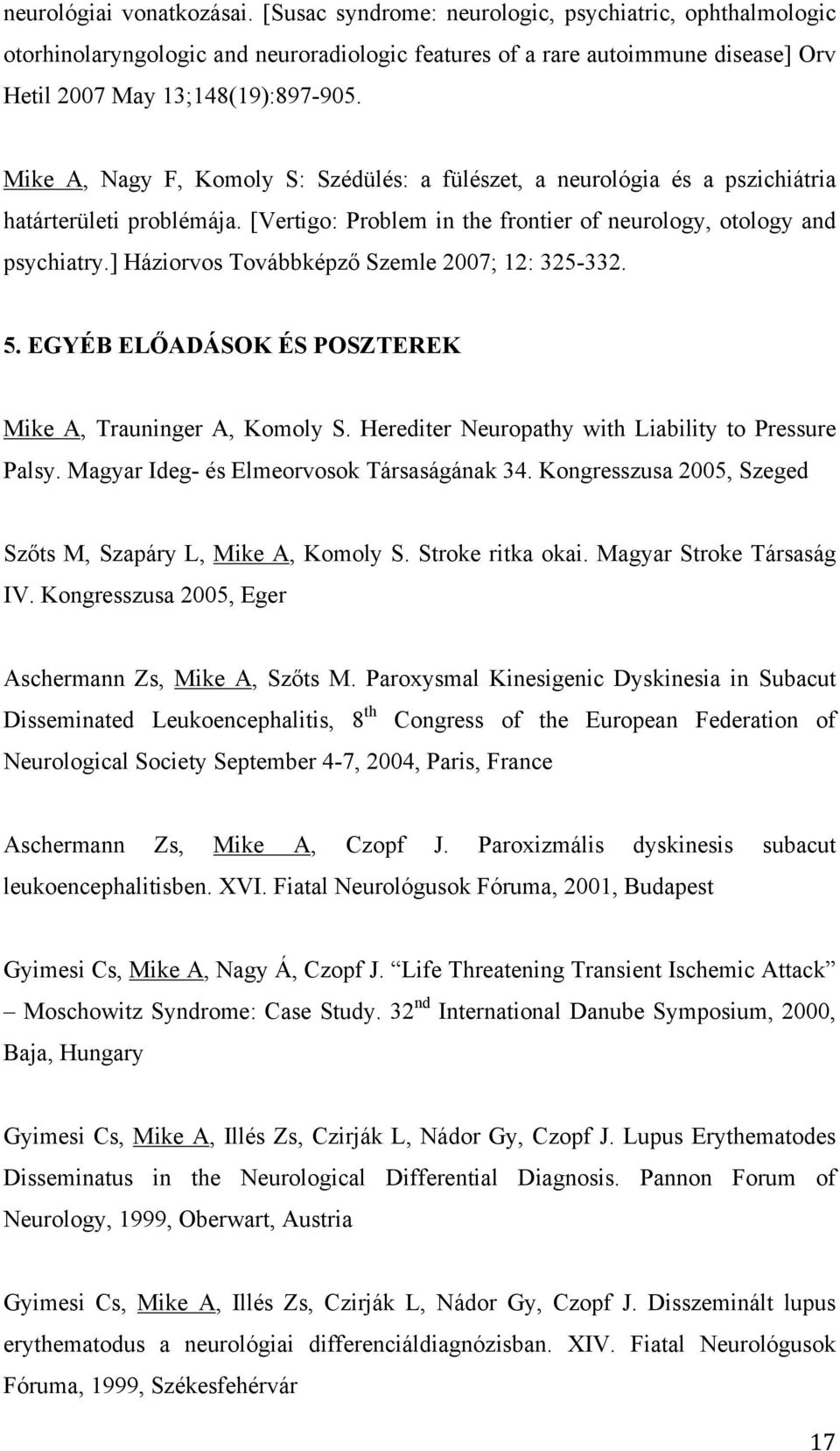 Mike A, Nagy F, Komoly S: Szédülés: a fülészet, a neurológia és a pszichiátria határterületi problémája. [Vertigo: Problem in the frontier of neurology, otology and psychiatry.