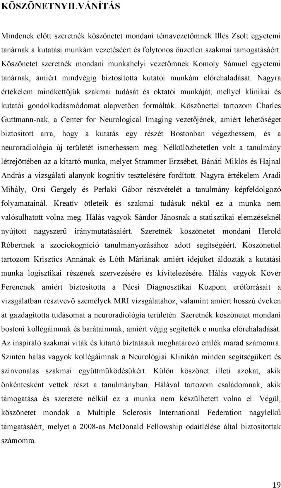 Nagyra értékelem mindkettőjük szakmai tudását és oktatói munkáját, mellyel klinikai és kutatói gondolkodásmódomat alapvetően formálták.