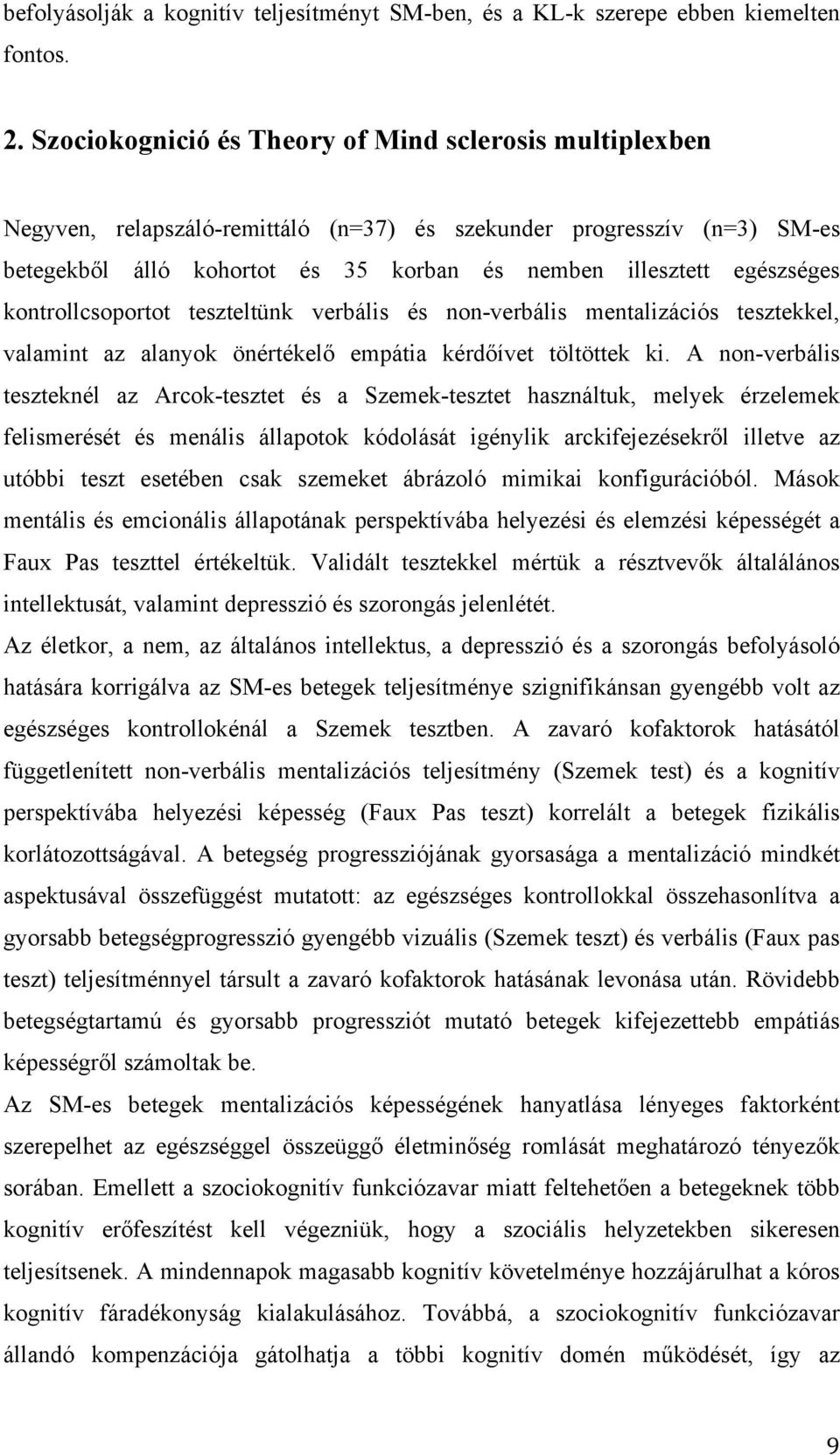 kontrollcsoportot teszteltünk verbális és non-verbális mentalizációs tesztekkel, valamint az alanyok önértékelő empátia kérdőívet töltöttek ki.