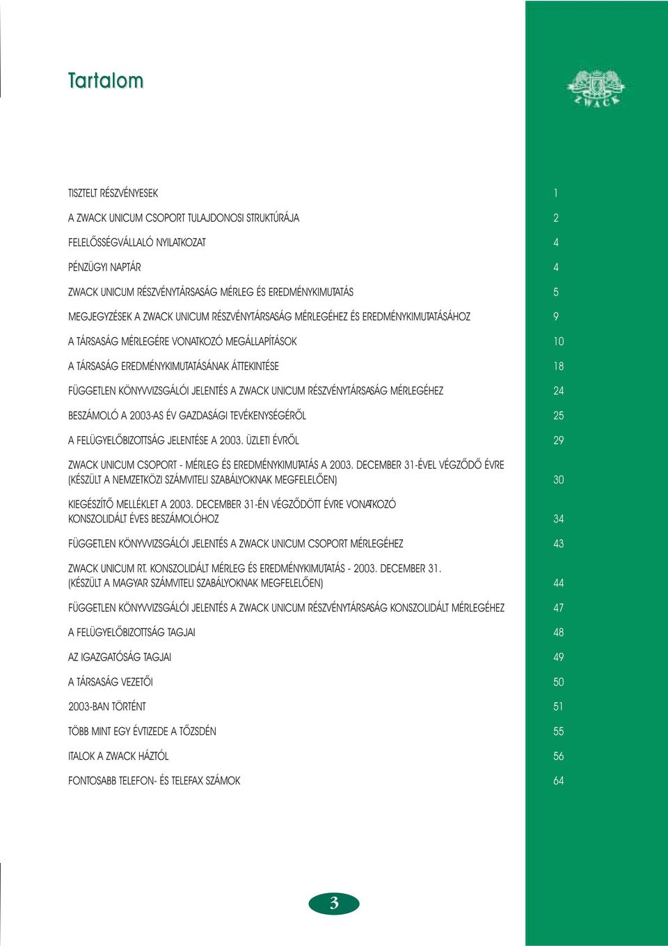 KÖNYVVIZSGÁLÓI JELENTÉS A ZWACK UNICUM RÉSZVÉNYTÁRSASÁG MÉRLEGÉHEZ 24 BESZÁMOLÓ A 2003-AS ÉV GAZDASÁGI TEVÉKENYSÉGÉRÕL 25 A FELÜGYELÕBIZOTTSÁG JELENTÉSE A 2003.