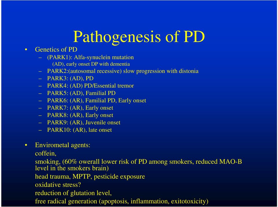 PARK9: (AR), Juvenile onset PARK10: (AR), late onset Envirometal agents: coffein, smoking, (60% owerall lower risk of PD among smokers, reduced MAO-B level in the