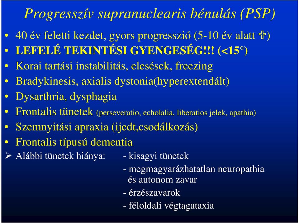 Frontalis tünetek (perseveratio, echolalia, liberatios jelek, apathia) Szemnyitási apraxia (ijedt,csodálkozás) Frontalis típusú