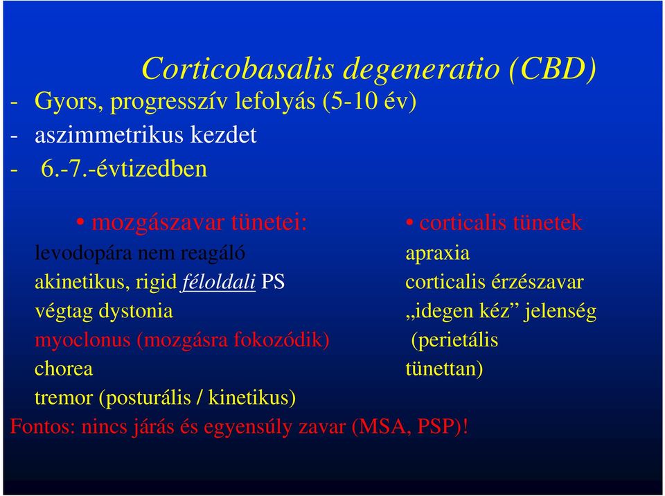 féloldali PS corticalis érzészavar végtag dystonia idegen kéz jelenség myoclonus (mozgásra fokozódik)