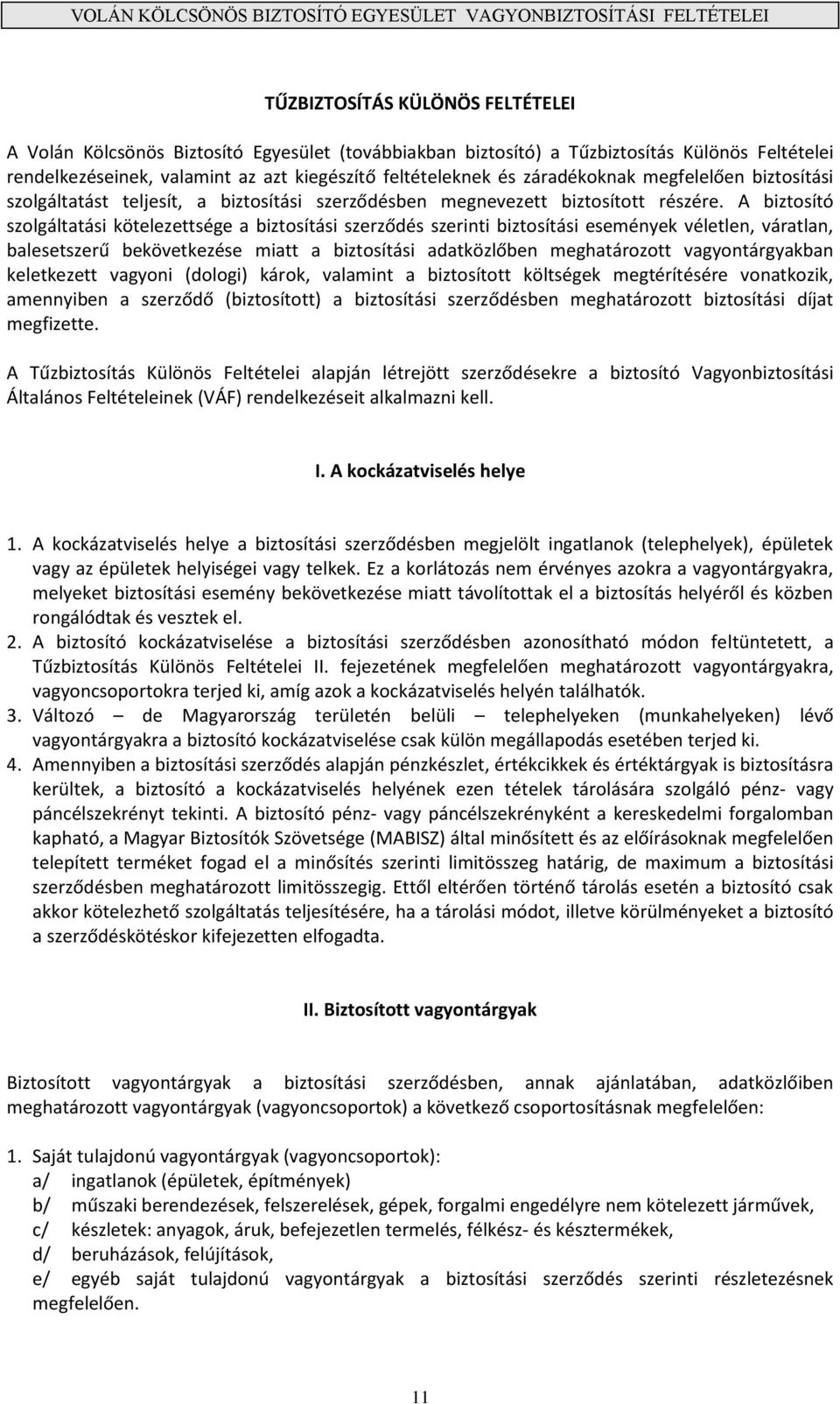 A biztosító szolgáltatási kötelezettsége a biztosítási szerződés szerinti biztosítási események véletlen, váratlan, balesetszerű bekövetkezése miatt a biztosítási adatközlőben meghatározott