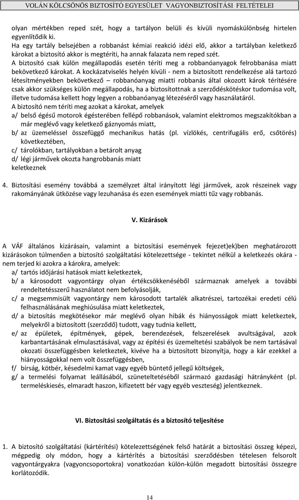 A biztosító csak külön megállapodás esetén téríti meg a robbanóanyagok felrobbanása miatt bekövetkező károkat.