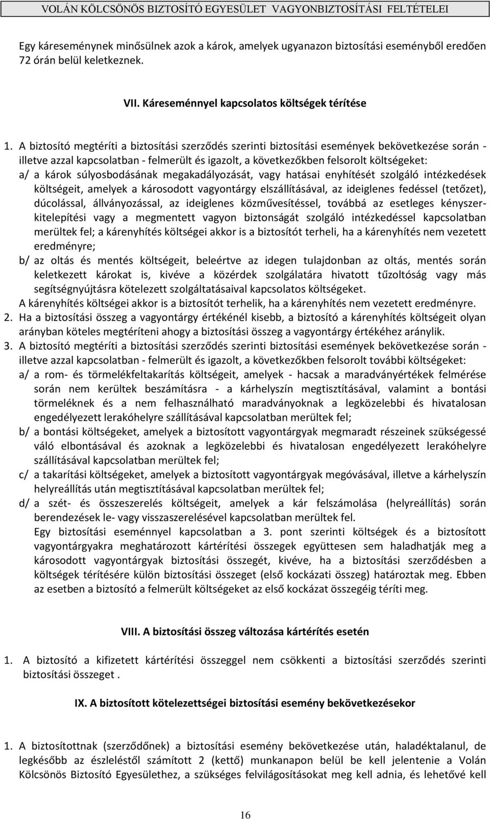 súlyosbodásának megakadályozását, vagy hatásai enyhítését szolgáló intézkedések költségeit, amelyek a károsodott vagyontárgy elszállításával, az ideiglenes fedéssel (tetőzet), dúcolással,