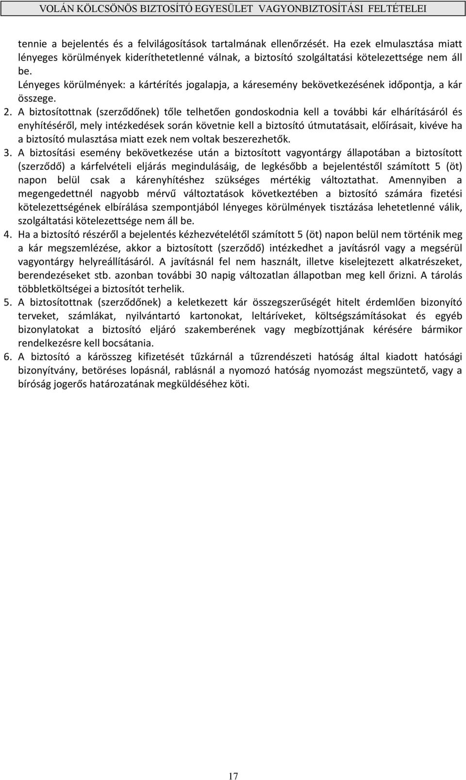 A biztosítottnak (szerződőnek) tőle telhetően gondoskodnia kell a további kár elhárításáról és enyhítéséről, mely intézkedések során követnie kell a biztosító útmutatásait, előírásait, kivéve ha a