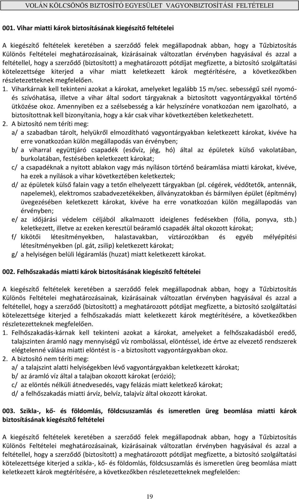 miatt keletkezett károk megtérítésére, a következőkben részletezetteknek megfelelően. 1. Viharkárnak kell tekinteni azokat a károkat, amelyeket legalább 15 m/sec.