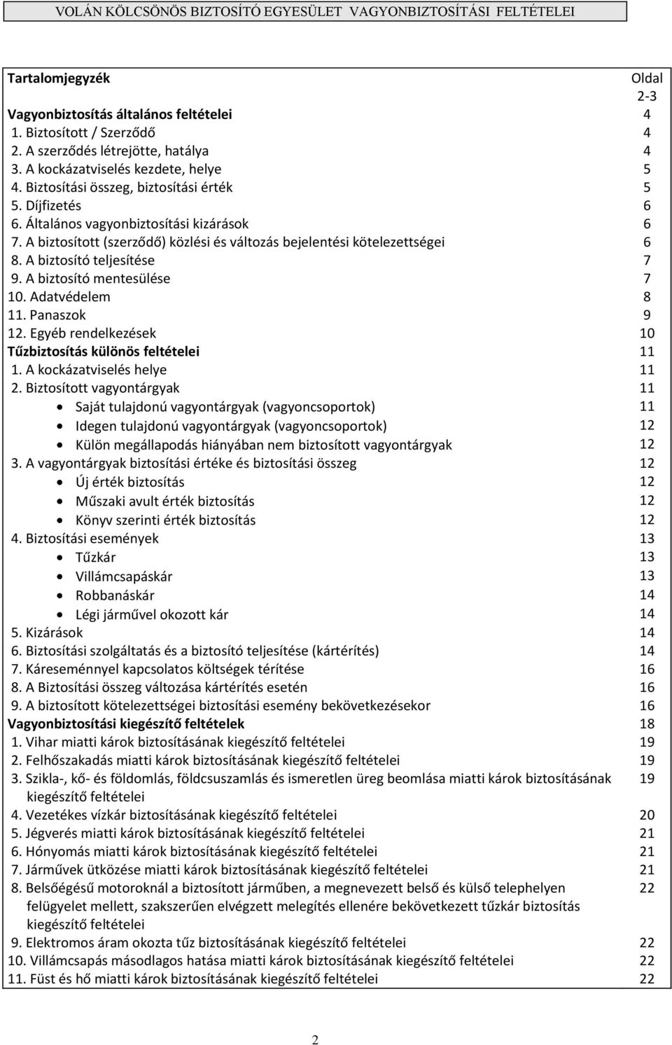 A biztosító teljesítése 7 9. A biztosító mentesülése 7 10. Adatvédelem 8 11. Panaszok 9 12. Egyéb rendelkezések 10 Tűzbiztosítás különös feltételei 11 1. A kockázatviselés helye 11 2.