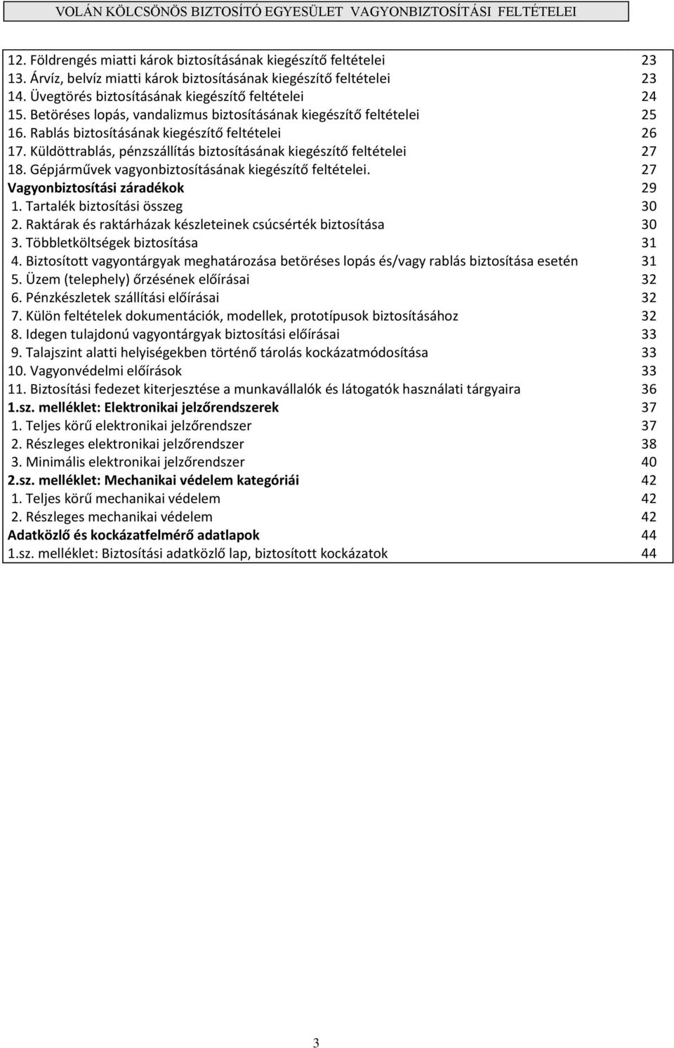 Gépjárművek vagyonbiztosításának kiegészítő feltételei. 27 Vagyonbiztosítási záradékok 29 1. Tartalék biztosítási összeg 30 2. Raktárak és raktárházak készleteinek csúcsérték biztosítása 30 3.