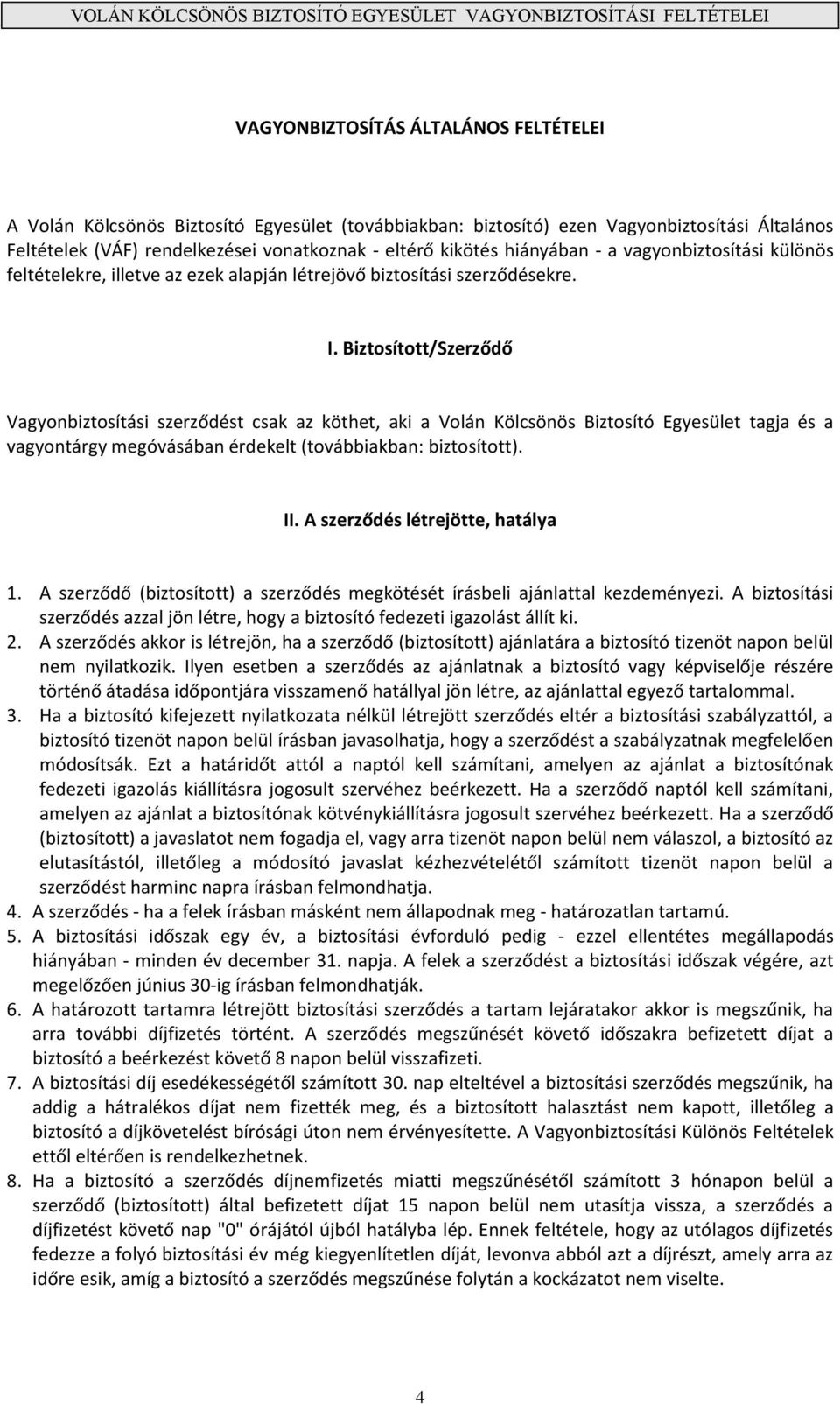 Biztosított/Szerződő Vagyonbiztosítási szerződést csak az köthet, aki a Volán Kölcsönös Biztosító Egyesület tagja és a vagyontárgy megóvásában érdekelt (továbbiakban: biztosított). II.