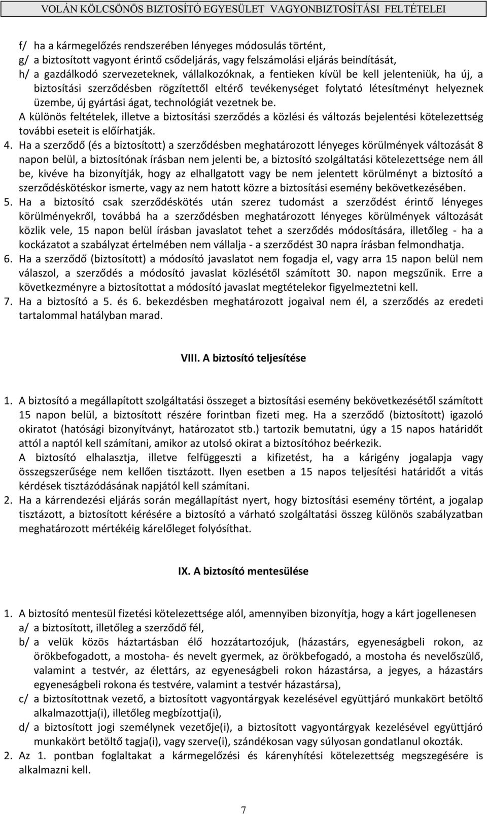 A különös feltételek, illetve a biztosítási szerződés a közlési és változás bejelentési kötelezettség további eseteit is előírhatják. 4.