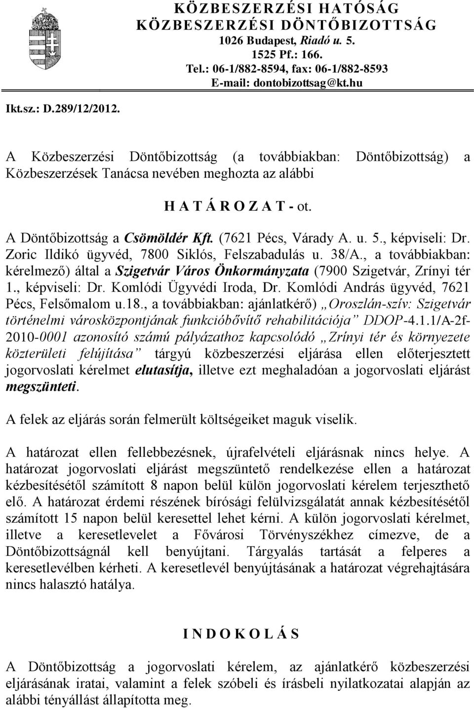 5., képviseli: Dr. Zoric Ildikó ügyvéd, 7800 Siklós, Felszabadulás u. 38/A., a továbbiakban: kérelmező) által a Szigetvár Város Önkormányzata (7900 Szigetvár, Zrínyi tér 1., képviseli: Dr. Komlódi Ügyvédi Iroda, Dr.