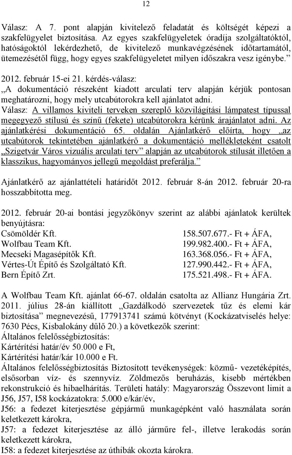 2012. február 15-ei 21. kérdés-válasz: A dokumentáció részeként kiadott arculati terv alapján kérjük pontosan meghatározni, hogy mely utcabútorokra kell ajánlatot adni.