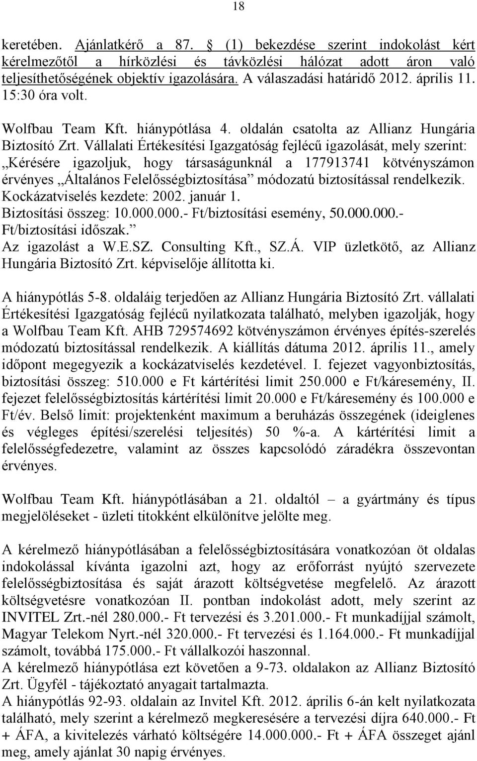 Vállalati Értékesítési Igazgatóság fejlécű igazolását, mely szerint: Kérésére igazoljuk, hogy társaságunknál a 177913741 kötvényszámon érvényes Általános Felelősségbiztosítása módozatú biztosítással