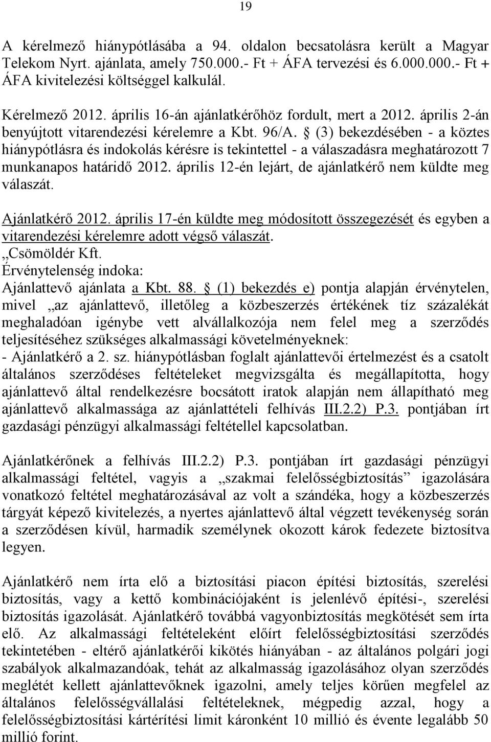 (3) bekezdésében - a köztes hiánypótlásra és indokolás kérésre is tekintettel - a válaszadásra meghatározott 7 munkanapos határidő 2012. április 12-én lejárt, de ajánlatkérő nem küldte meg válaszát.