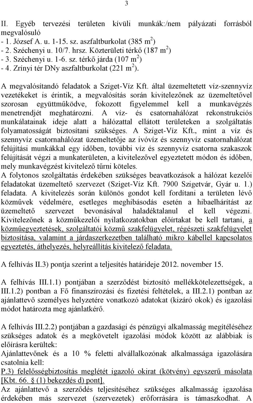 által üzemeltetett víz-szennyvíz vezetékeket is érintik, a megvalósítás során kivitelezőnek az üzemeltetővel szorosan együttműködve, fokozott figyelemmel kell a munkavégzés menetrendjét meghatározni.