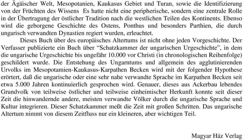 Ebenso wird die geborgene Geschichte des Ostens, Ponthus und besonders Parthien, die durch ungarisch verwandten Dynastien regiert wurden, erleuchtet.