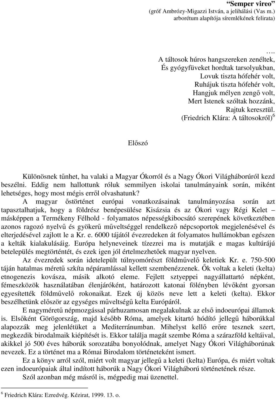 keresztül. (Friedrich Klára: A táltosokról) 6 Előszó Különösnek tűnhet, ha valaki a Magyar Ókorról és a Nagy Ókori Világháborúról kezd beszélni.