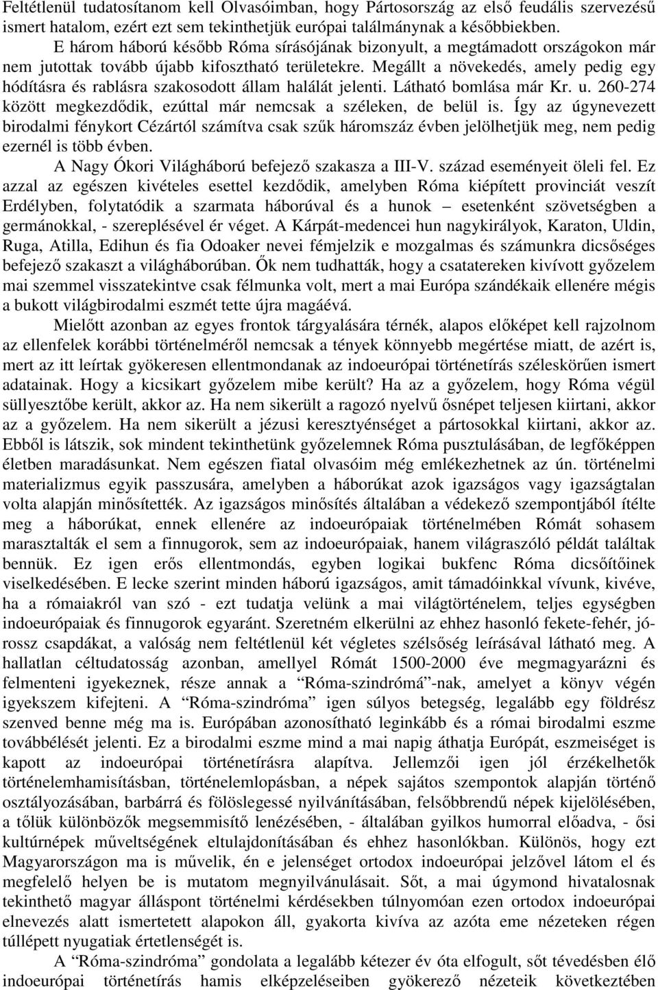 Megállt a növekedés, amely pedig egy hódításra és rablásra szakosodott állam halálát jelenti. Látható bomlása már Kr. u. 260-274 között megkezdődik, ezúttal már nemcsak a széleken, de belül is.