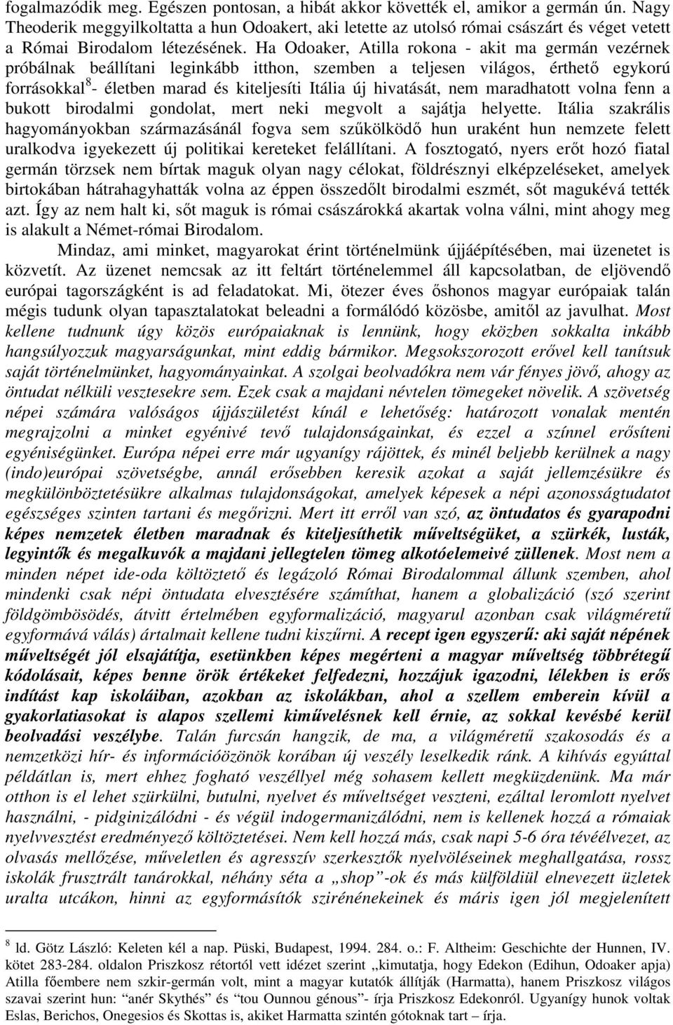 Ha Odoaker, Atilla rokona - akit ma germán vezérnek próbálnak beállítani leginkább itthon, szemben a teljesen világos, érthető egykorú forrásokkal 8 - életben marad és kiteljesíti Itália új