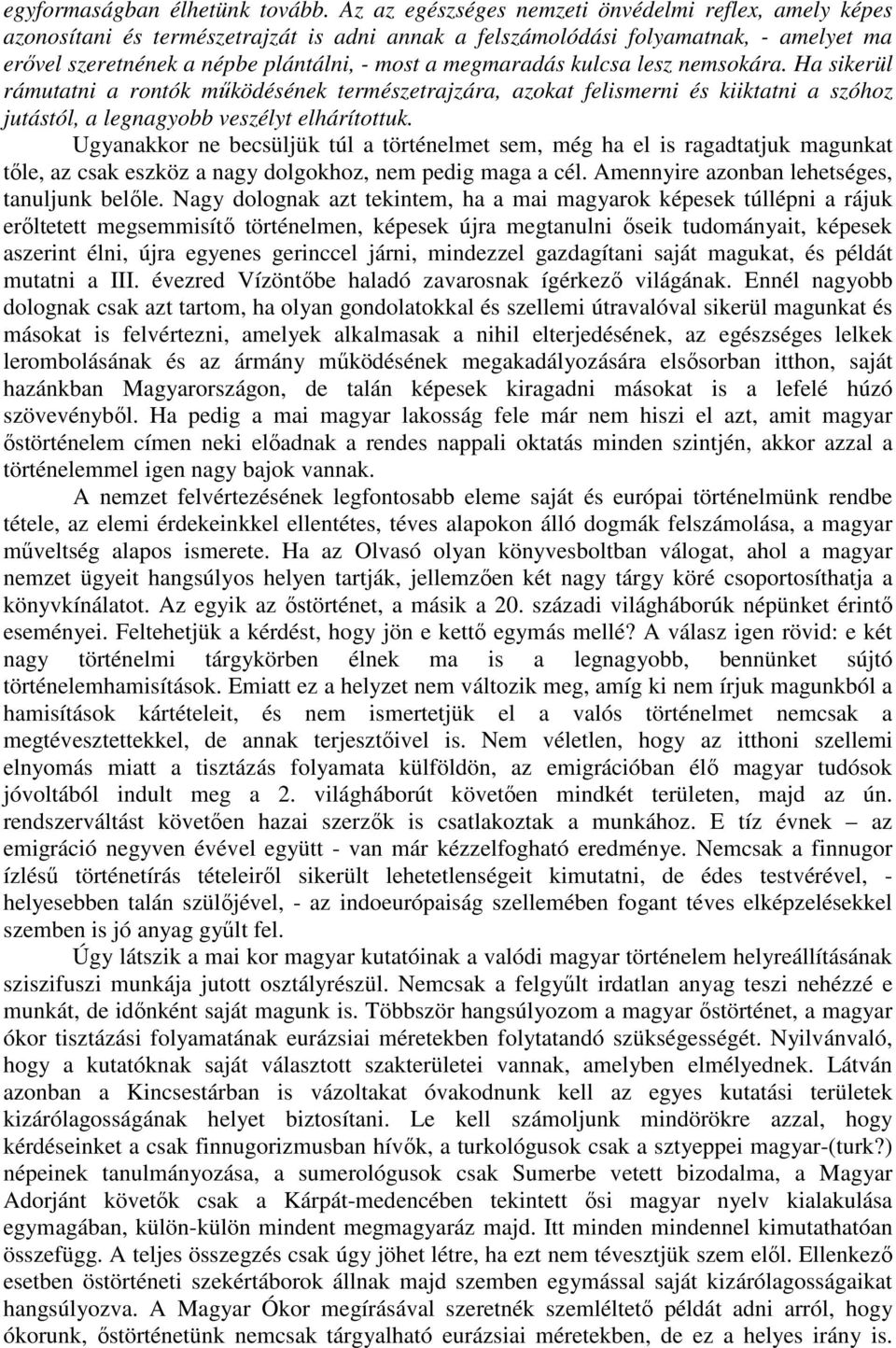 megmaradás kulcsa lesz nemsokára. Ha sikerül rámutatni a rontók működésének természetrajzára, azokat felismerni és kiiktatni a szóhoz jutástól, a legnagyobb veszélyt elhárítottuk.