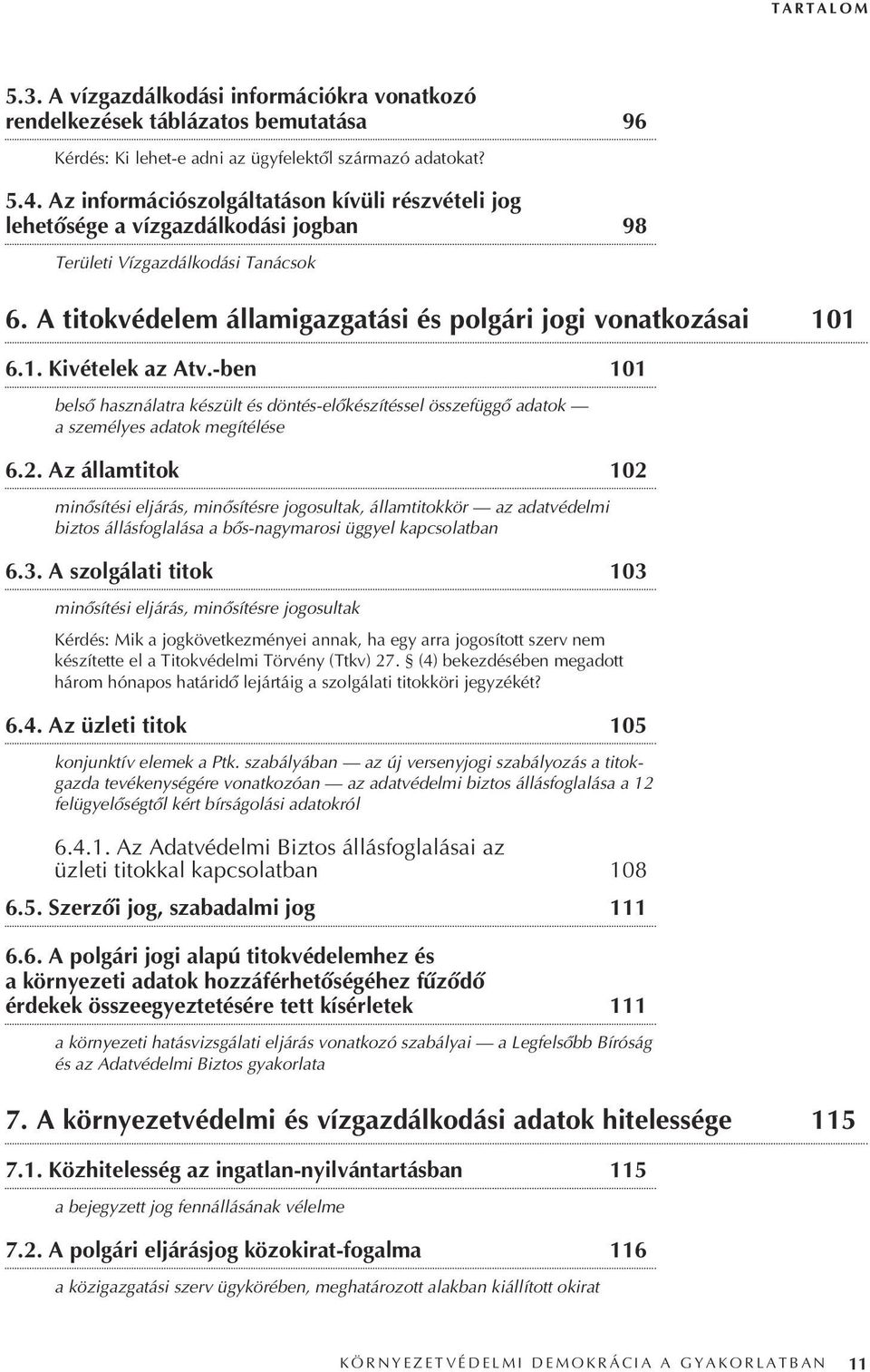 1 6.1. Kivételek az Atv.-ben 101 belsô használatra készült és döntés-elôkészítéssel összefüggô adatok a személyes adatok megítélése 6.2.