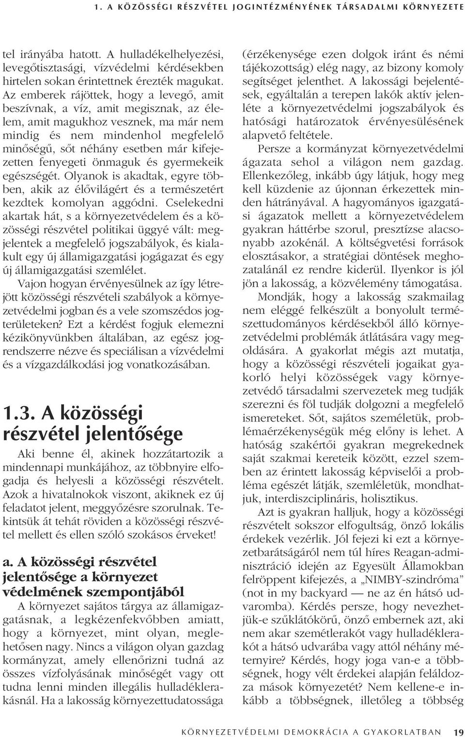 fenyegeti önmaguk és gyermekeik egészségét. Olyanok is akadtak, egyre többen, akik az élôvilágért és a természetért kezdtek komolyan aggódni.