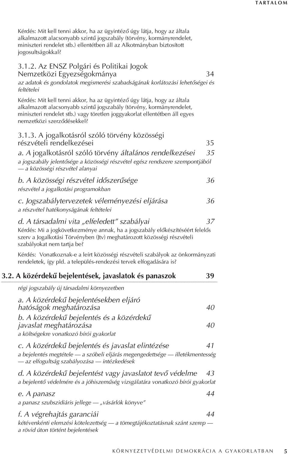 Az ENSZ Polgári és Politikai Jogok Nemzetközi Egyezségokmánya 34 az adatok és gondolatok megismerési szabadságának korlátozási lehetôségei és feltételei Kérdés: Mit kell tenni akkor, ha az ügyintézô