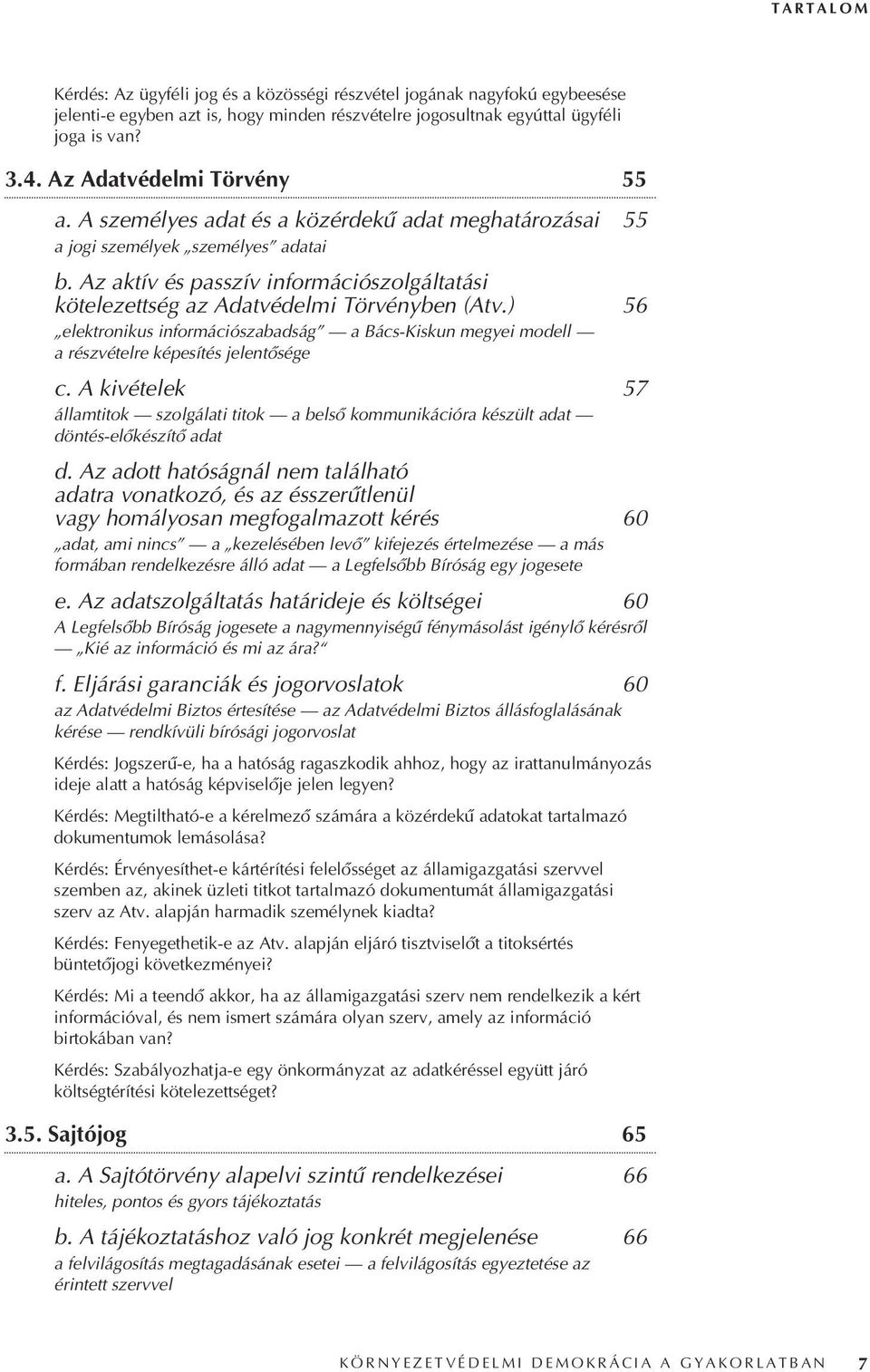 Az aktív és passzív információszolgáltatási kötelezettség az Adatvédelmi Törvényben (Atv.) 56 elektronikus információszabadság a Bács-Kiskun megyei modell a részvételre képesítés jelentôsége c.