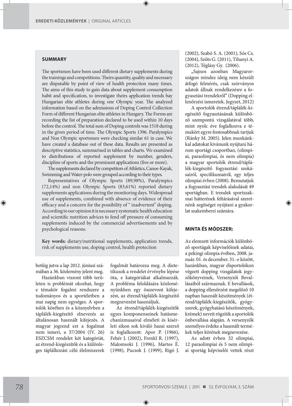 The aims of this study to gain data about supplement consumption habit and specification, to investigate theirs application trends bay Hungarian elite athletes during one Olympic year.