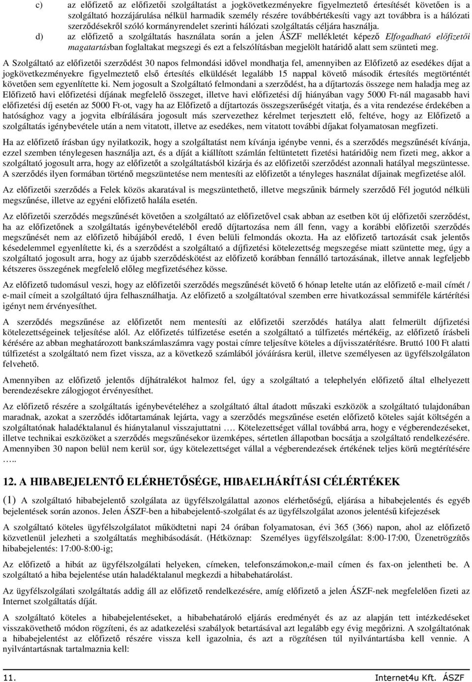 d) az előfizető a szolgáltatás használata során a jelen ÁSZF mellékletét képező Elfogadható előfizetői magatartásban foglaltakat megszegi és ezt a felszólításban megjelölt határidő alatt sem szünteti