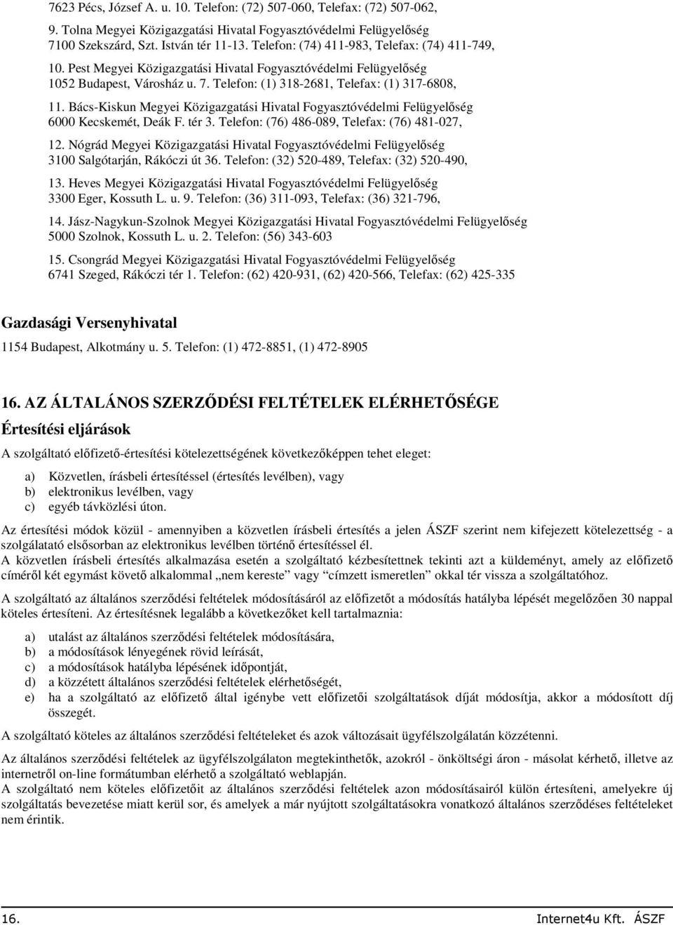 Bács-Kiskun Megyei Közigazgatási Hivatal Fogyasztóvédelmi Felügyelőség 6000 Kecskemét, Deák F. tér 3. Telefon: (76) 486-089, Telefax: (76) 481-027, 12.