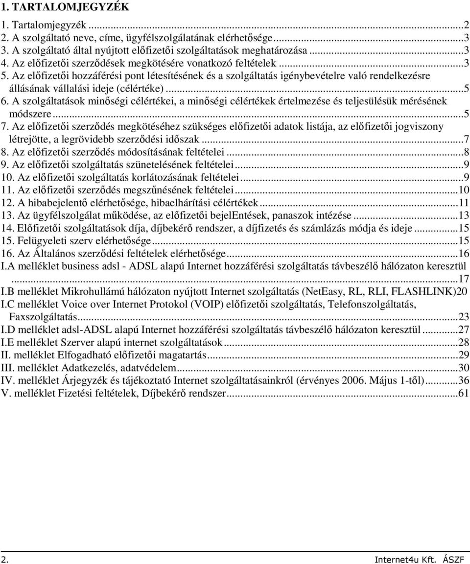 Az előfizetői hozzáférési pont létesítésének és a szolgáltatás igénybevételre való rendelkezésre állásának vállalási ideje (célértéke)...5 6.