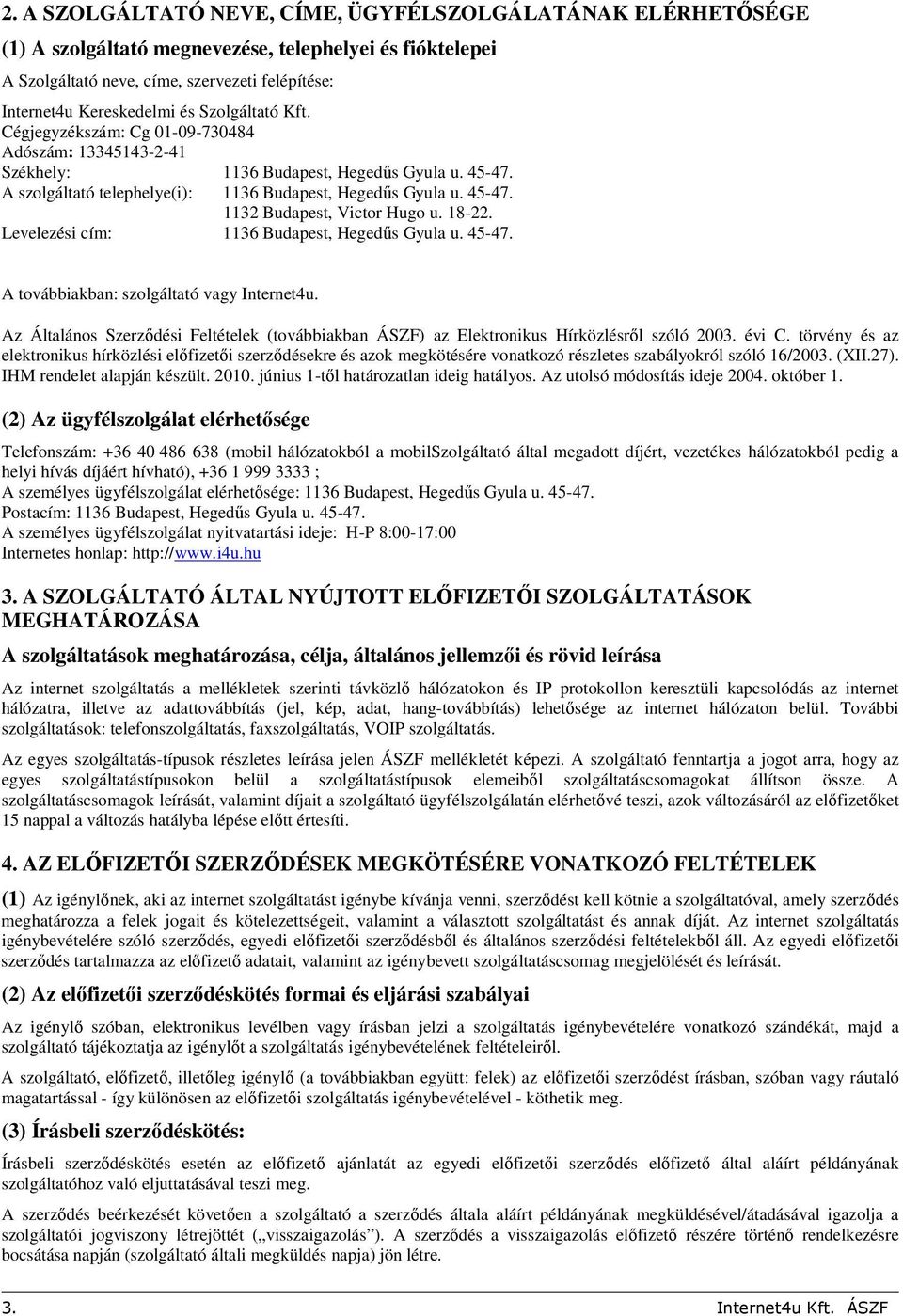 18-22. Levelezési cím: 1136 Budapest, Hegedűs Gyula u. 45-47. A továbbiakban: szolgáltató vagy Internet4u.