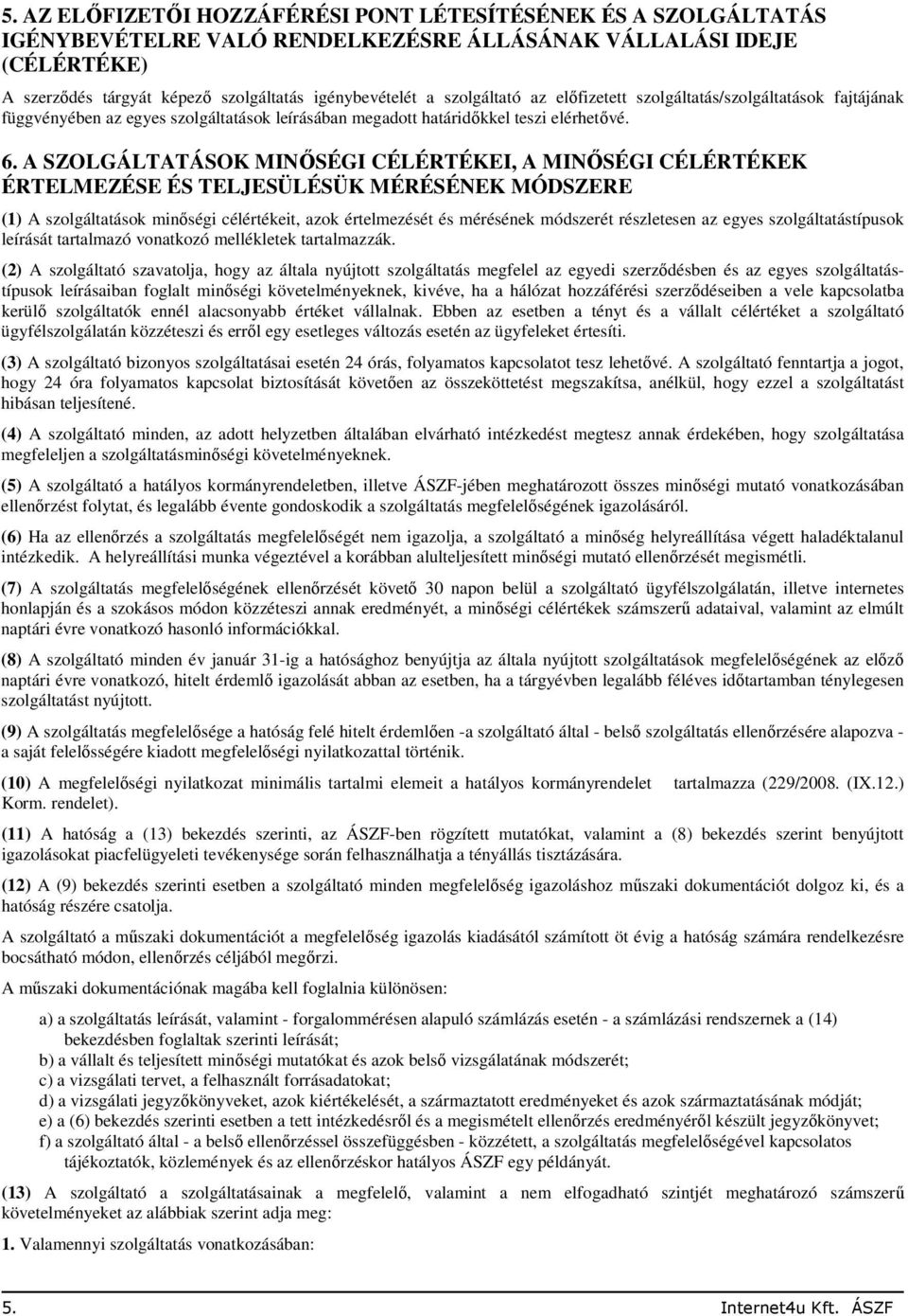 A SZOLGÁLTATÁSOK MINŐSÉGI CÉLÉRTÉKEI, A MINŐSÉGI CÉLÉRTÉKEK ÉRTELMEZÉSE ÉS TELJESÜLÉSÜK MÉRÉSÉNEK MÓDSZERE (1) A szolgáltatások minőségi célértékeit, azok értelmezését és mérésének módszerét