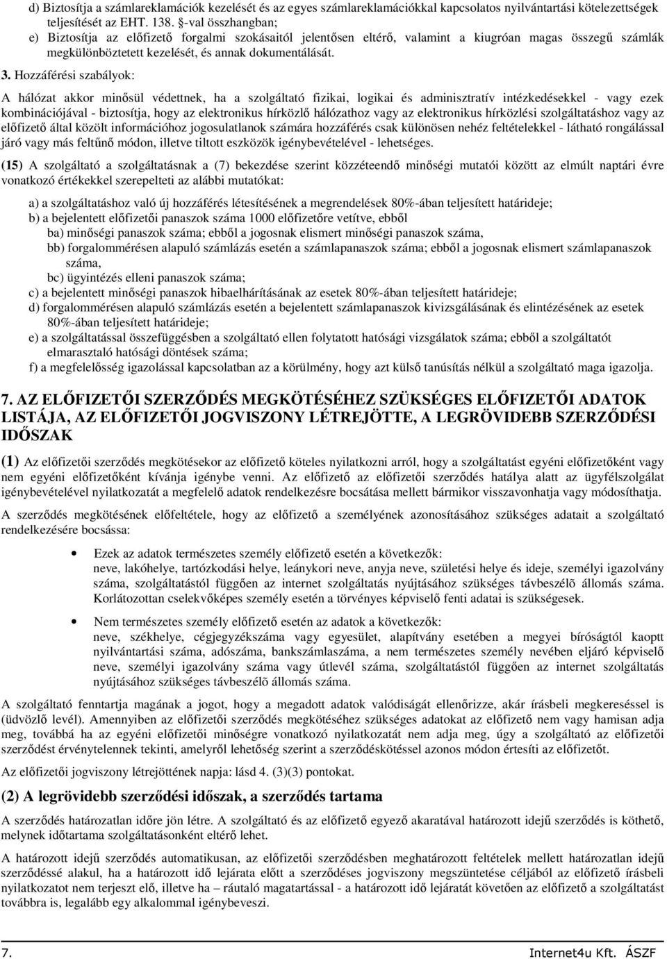 Hozzáférési szabályok: A hálózat akkor minősül védettnek, ha a szolgáltató fizikai, logikai és adminisztratív intézkedésekkel - vagy ezek kombinációjával - biztosítja, hogy az elektronikus hírközlő