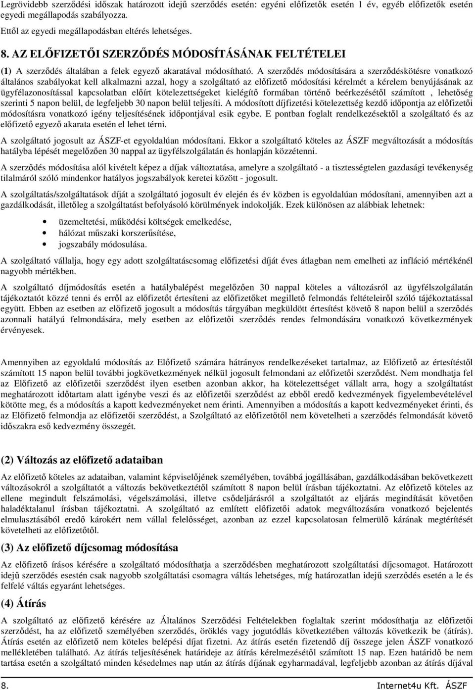 A szerződés módosítására a szerződéskötésre vonatkozó általános szabályokat kell alkalmazni azzal, hogy a szolgáltató az előfizető módosítási kérelmét a kérelem benyújásának az ügyfélazonosítással