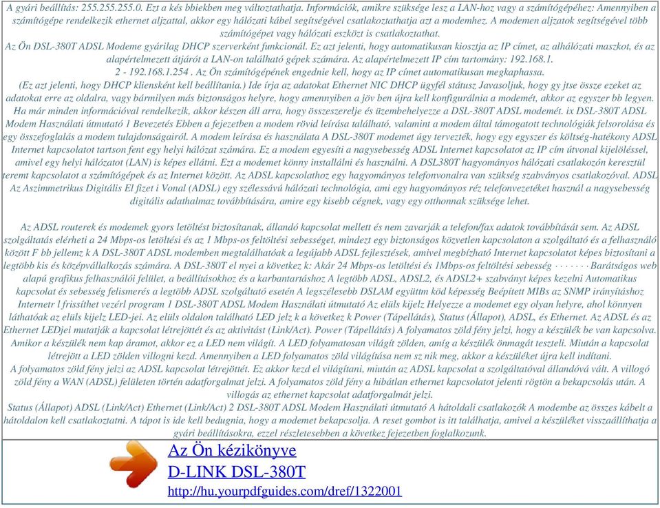 A modemen aljzatok segítségével több számítógépet vagy hálózati eszközt is csatlakoztathat. Az Ön DSL-380T ADSL Modeme gyárilag DHCP szerverként funkcionál.