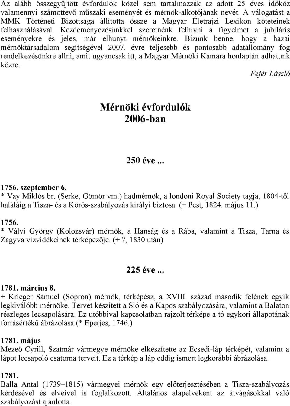 Kezdeményezésünkkel szeretnénk felhívni a figyelmet a jubiláris eseményekre és jeles, már elhunyt mérnökeinkre. Bízunk benne, hogy a hazai mérnöktársadalom segítségével 2007.