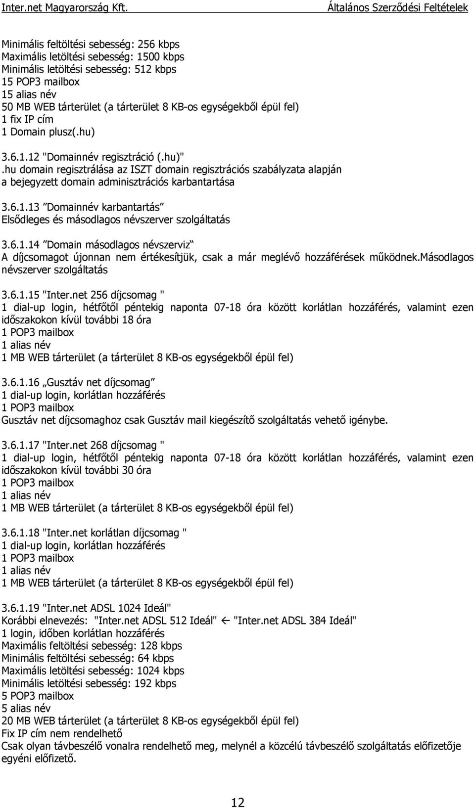 hu domain regisztrálása az ISZT domain regisztrációs szabályzata alapján a bejegyzett domain adminisztrációs karbantartása 3.6.1.