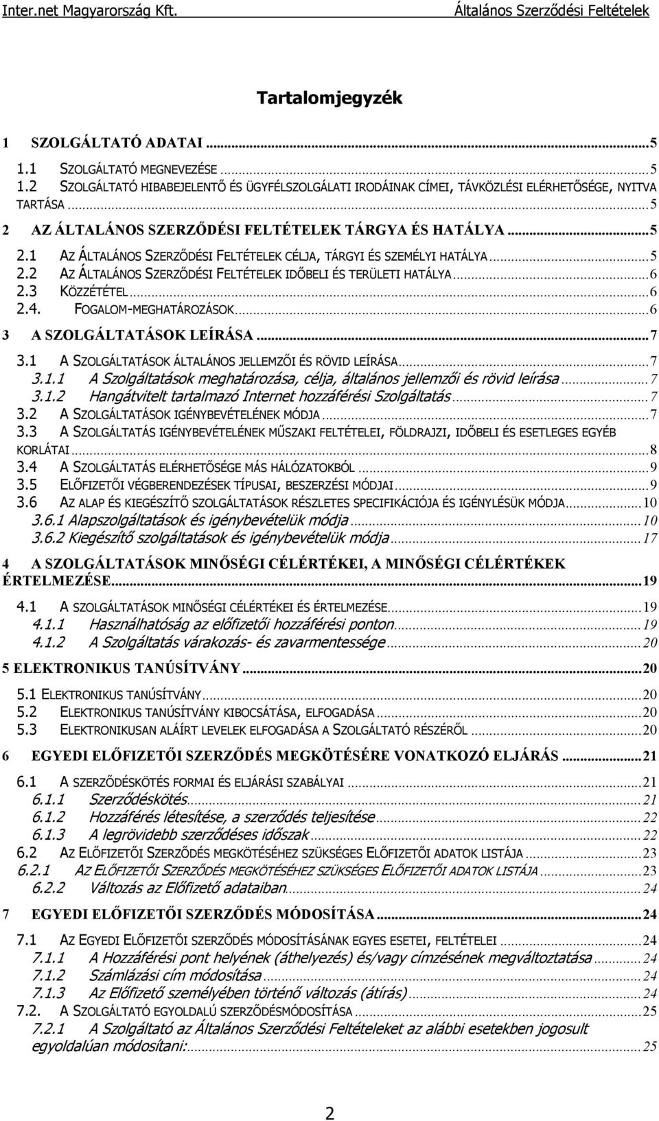 ..6 2.3 KÖZZÉTÉTEL...6 2.4. FOGALOM-MEGHATÁROZÁSOK...6 3 A SZOLGÁLTATÁSOK LEÍRÁSA...7 3.1 A SZOLGÁLTATÁSOK ÁLTALÁNOS JELLEMZŐI ÉS RÖVID LEÍRÁSA...7 3.1.1 A Szolgáltatások meghatározása, célja, általános jellemzői és rövid leírása.