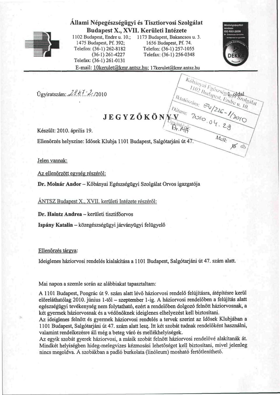 j20\0 Készült: 2010. április 19. JEGYZŐKÖN / Ellenőrzés helyszíne: Idősek Klubja 1101 Budapest, Salgótarjáni Jelen vannak: Az ellenőrzött egység részéről: Dr.